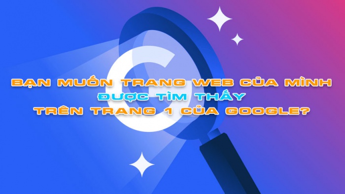 Bạn muốn trang web của mình  được tìm thấy  trên trang 1 của Google?